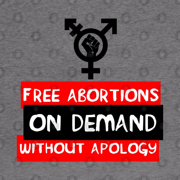 Free Abortions, On Demand, Without Apology - Feminist, Pro-Choice by SpaceDogLaika